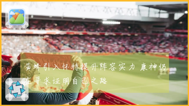 黄蜂引入怀特提升阵容实力 康神仍在寻求证明自己之路