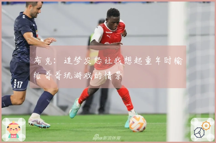 布克：追梦发怒让我想起童年时输给哥哥玩游戏的情景