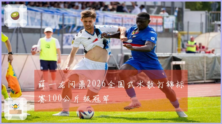 薛一龙问鼎2026全国武术散打锦标赛100公斤级冠军